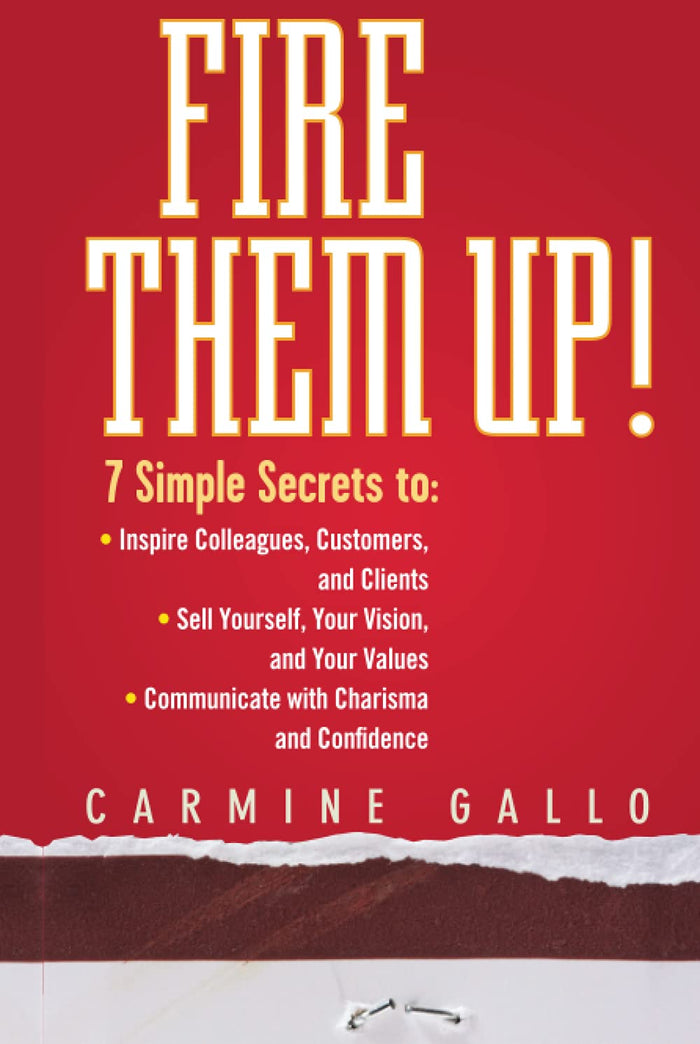 Fire Them Up!: 7 Simple Secrets to: Inspire Colleagues, Customers, and Clients; Sell Yourself, Your Vision, And Your Values; Communicate With Charisma And Confidence Hardcover